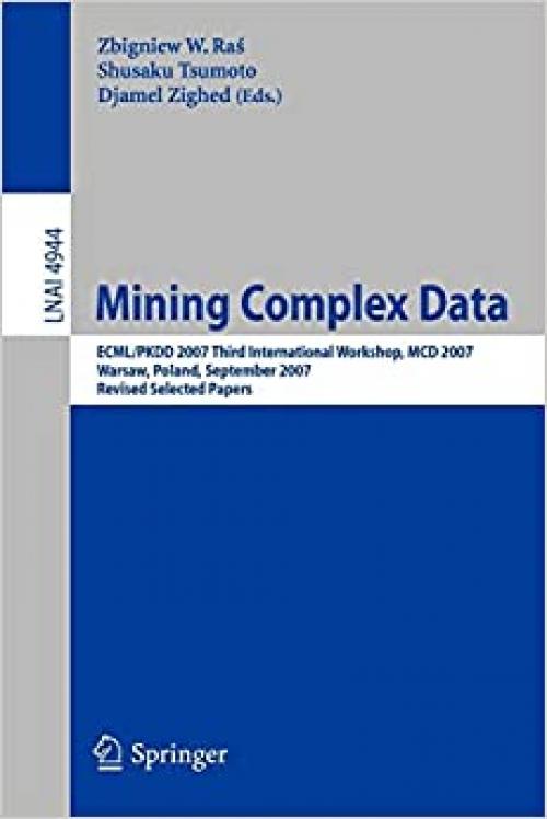 Mining Complex Data: ECML/PKDD 2007 Third International Workshop, MDC 2007, Warsaw, Poland, September 17-21, 2007, Revised Selected Papers (Lecture Notes in Computer Science (4944))