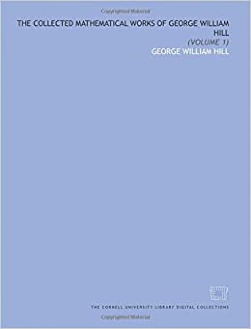 The collected mathematical works of George William Hill: (Volume 1)