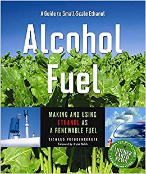 Alcohol Fuel: Making and Using Ethanol as a Renewable Fuel (Books for Wiser Living from Mother Earth News)