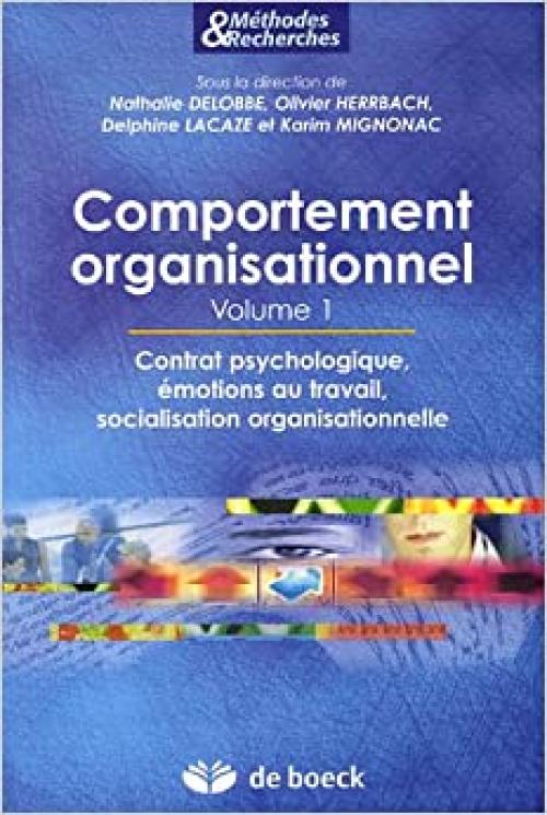 Comportement organisationnel - Volume 1 (Méthodes et recherches: Contrat psychologique, émotions au travail, socialisation organisationnelle) (French Edition)