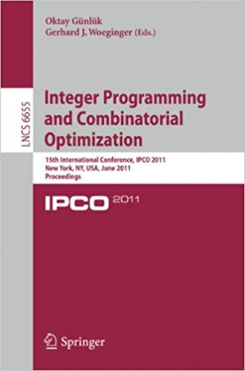 Integer Programming and Combinatorial Optimization: 15th International Conference, IPCO 2011, New York, NY, USA, June 15-17, 2011. Proceedings (Lecture Notes in Computer Science (6655))