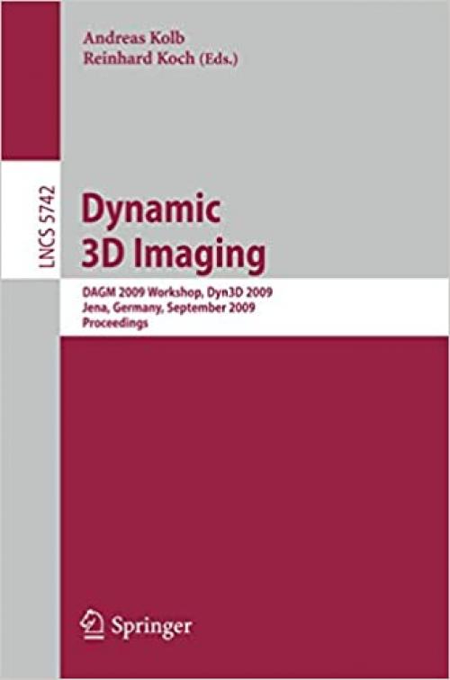 Dynamic 3D Imaging: DAGM 2009 Workshop, Dyn3D 2009, Jena, Germany, September 9, 2009, Proceedings (Lecture Notes in Computer Science (5742))