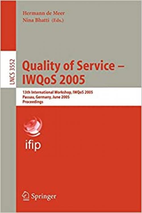 Quality of Service – IWQoS 2005: 13th International Workshop, IWQoS 2005, Passau, Germany, June 21-23, 2005. Proceedings (Lecture Notes in Computer Science (3552))