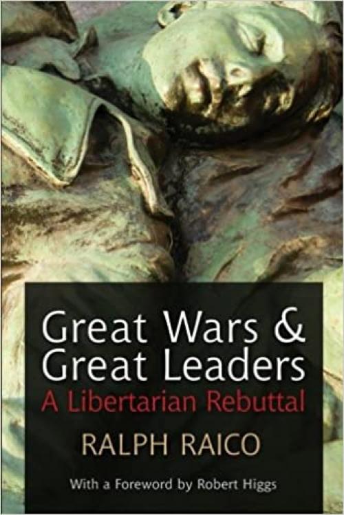Great Wars and Great Leaders: A Libertarian Rebuttal