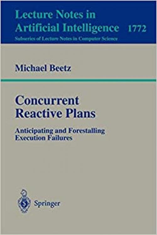 Concurrent Reactive Plans: Anticipating and Forestalling Execution Failures (Lecture Notes in Computer Science (1772))