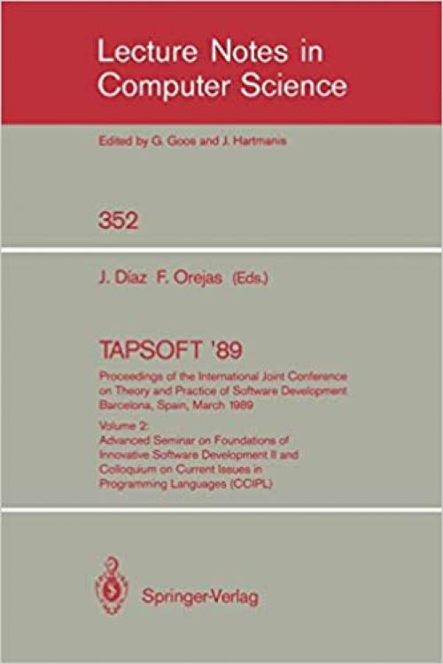TAPSOFT '89: Proceedings of the International Joint Conference on Theory and Practice of Software Development Barcelona, Spain, March 13-17, 1989: ... (Lecture Notes in Computer Science (352))