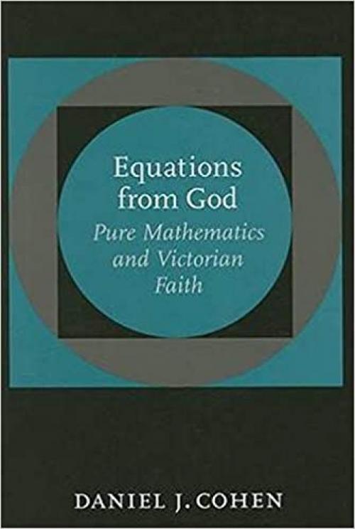 Equations from God: Pure Mathematics and Victorian Faith (Johns Hopkins Studies in the History of Mathematics)