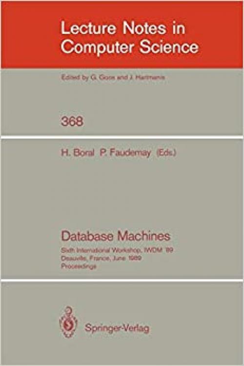 Database Machines: Sixth International Workshop, IWDM '89, Deauville, France, June 19-21, 1989. Proceedings (Lecture Notes in Computer Science (368))