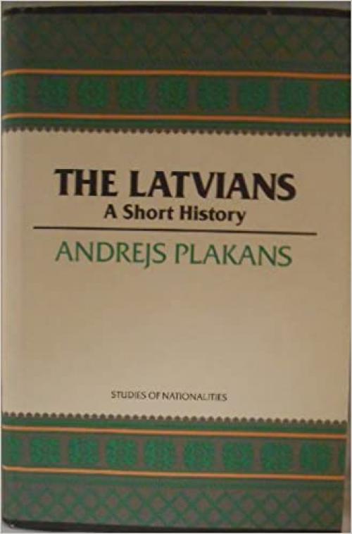 The Latvians: A Short History (STUDIES OF NATIONALITIES)