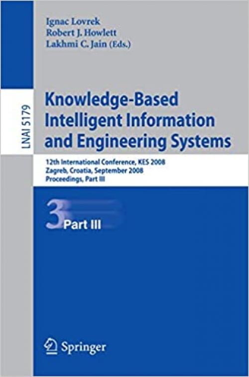 Knowledge-Based Intelligent Information and Engineering Systems: 12th International Conference, KES 2008, Zagreb, Croatia, September 3-5, 2008, ... (Lecture Notes in Computer Science (5179))