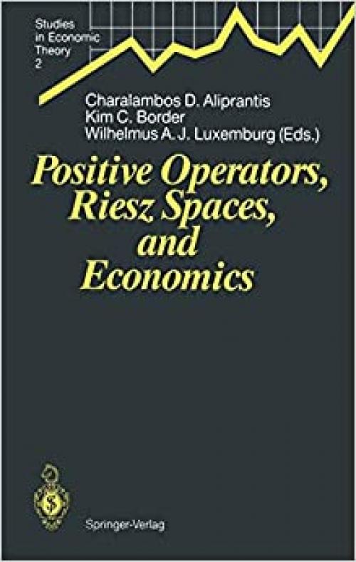 Positive Operators, Riesz Spaces, and Economics: Proceedings of a Conference at Caltech, Pasadena, California, April 16–20, 1990 (Studies in Economic Theory (2))