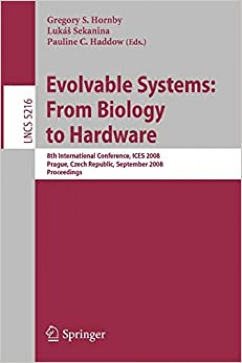 Evolvable Systems: From Biology to Hardware: 8th International Conference, ICES 2008, Prague, Czech Republic, September 21-24, 2008, Proceedings (Lecture Notes in Computer Science (5216))