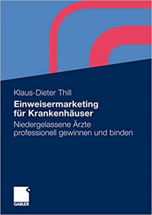 Einweisermarketing für Krankenhäuser: Niedergelassene Ärzte professionell gewinnen und binden (German Edition)