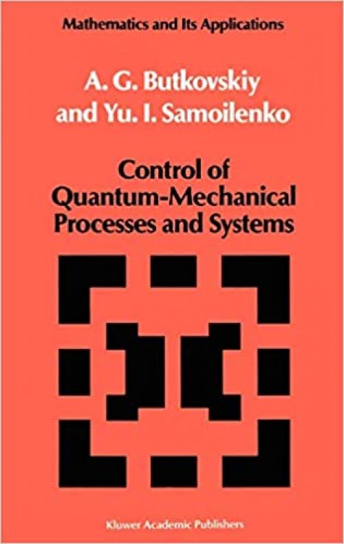 Control of Quantum-Mechanical Processes and Systems (Mathematics and its Applications (56))