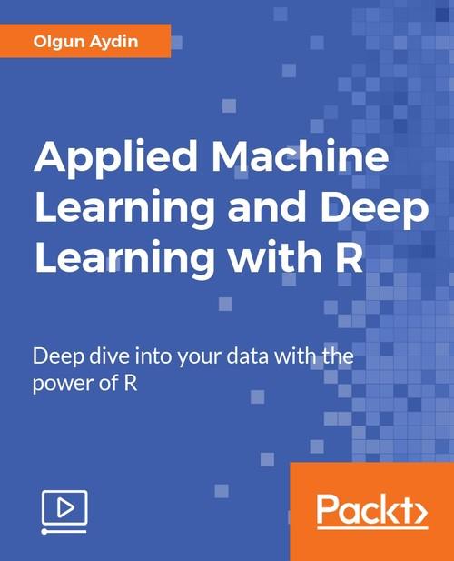 Oreilly - Applied Machine Learning and Deep Learning with R