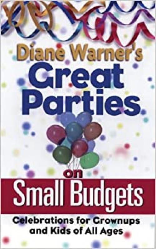 Diane Warner's Great Parties on Small Budgets: Celebrations for Grownups and Kids of All Ages