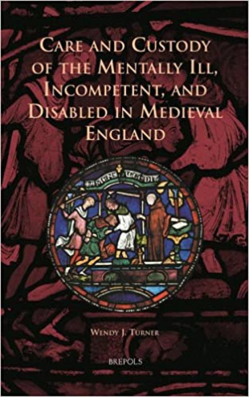 Care and Custody of the Mentally Ill, Incompetent, and Disabled in Medieval England (Cursor Mundi)
