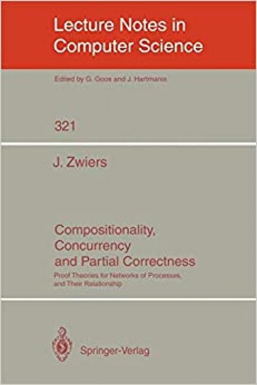Compositionality, Concurrency, and Partial Correctness: Proof Theories for Networks of Processes, and Their Relationship (Lecture Notes in Computer Science (321))