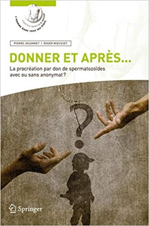 Donner et après...: La procréation par don de spermatozoïdes avec ou sans anonymat (L’homme dans tous ses états) (French Edition)