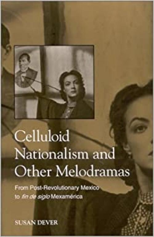 Celluloid Nationalism and Other Melodramas: From Post-Revolutionary Mexico to fin de siglo Mexamerica (SUNY series in Feminist Criticism and Theory)