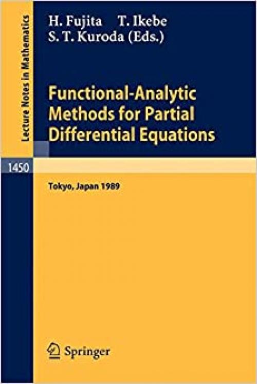 Functional-Analytic Methods for Partial Differential Equations: Proceedings of a Conference and a Symposium held in Tokyo, Japan, July 3-9, 1989 (Lecture Notes in Mathematics (1450))