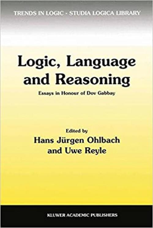 Logic, Language and Reasoning: Essays in Honour of Dov Gabbay (Trends in Logic)