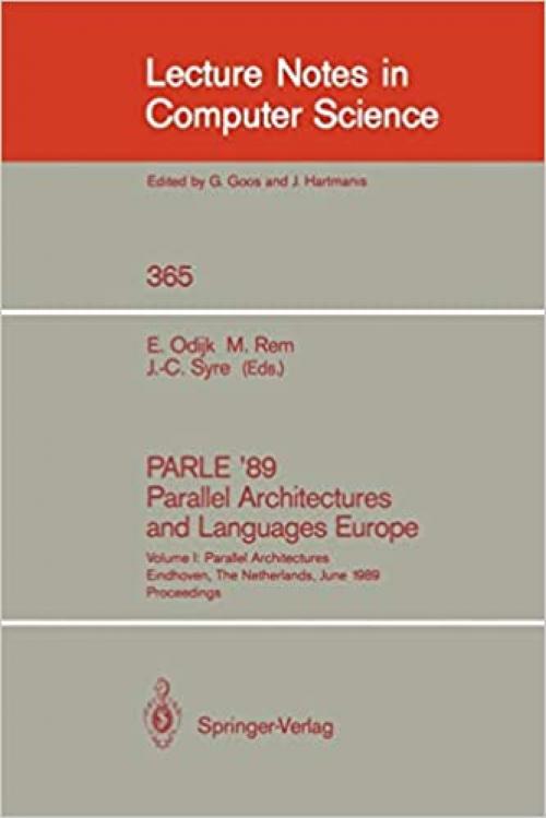 PARLE '89 - Parallel Architectures and Languages Europe: Volume I: Parallel Architectures, Eindhoven, The Netherlands, June 12-16, 1989; Proceedings (Lecture Notes in Computer Science (365))