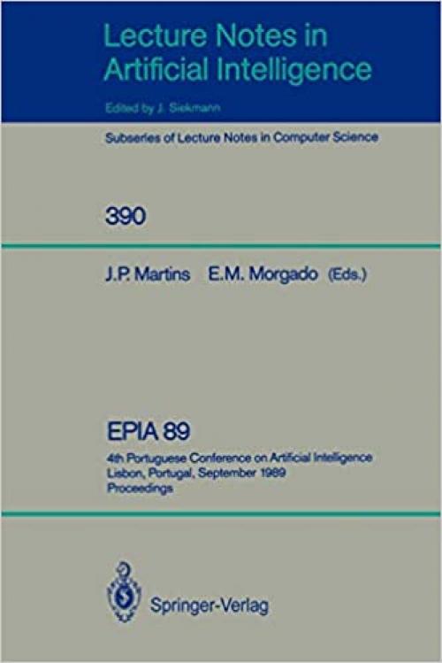 EPIA'89: 4th Portuguese Conference on Artificial Intelligence, Lisbon, Portugal, September 26-29, 1989. Proceedings (Lecture Notes in Computer Science (390))