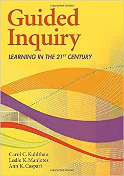 Guided Inquiry: Learning in the 21st Century (Libraries Unlimited Guided Inquiry)