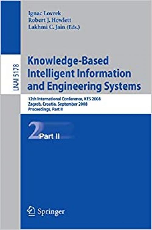 Knowledge-Based Intelligent Information and Engineering Systems: 12th International Conference, KES 2008, Zagreb, Croatia, September 3-5, 2008, ... II (Lecture Notes in Computer Science (5178))