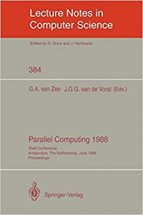 Parallel Computing 1988: Shell Conference, Amsterdam, The Netherlands, June 1/2, 1988; Proceedings (Lecture Notes in Computer Science (384))