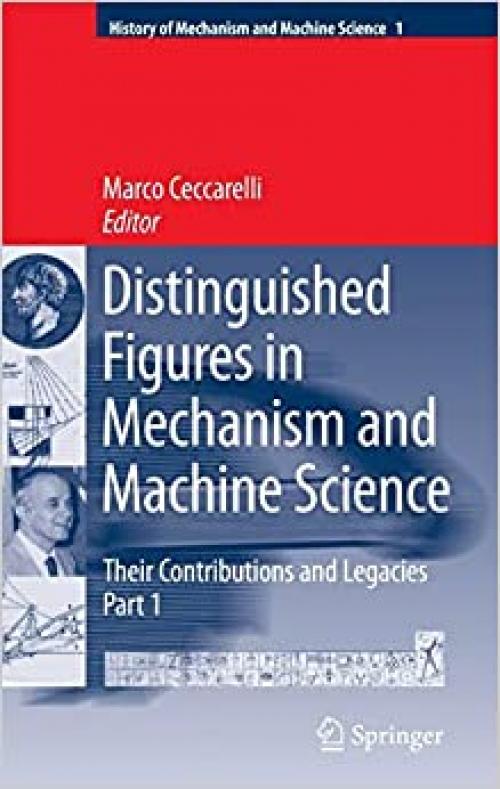 Distinguished Figures in Mechanism and Machine Science: Their Contributions and Legacies (History of Mechanism and Machine Science (1))