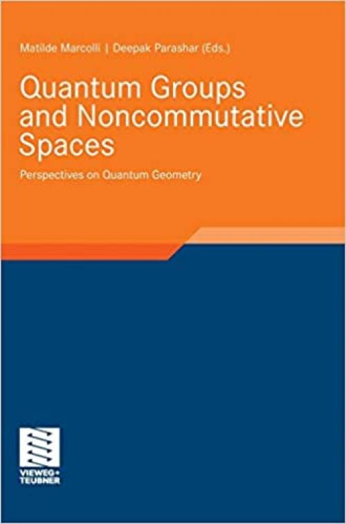 Quantum Groups and Noncommutative Spaces: Perspectives on Quantum Geometry (Aspects of Mathematics (41))