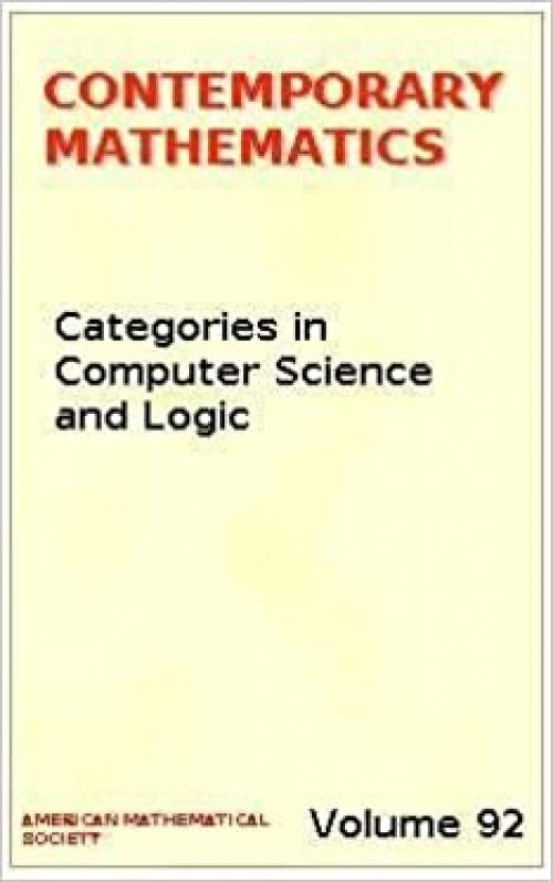 Categories in Computer Science and Logic: Proceedings of the Ams-Ims-Siam Joint Summer Research Conference Held June 14-20, 1987 With Support from T (Contemporary Mathematics)