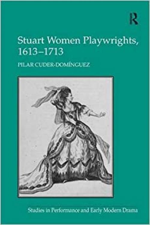 Stuart Women Playwrights, 1613-1713 (Studies in Performance and Early Modern Drama)