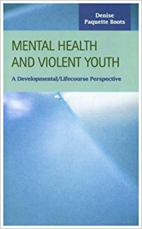 Mental Health and Violent Youth: A Developmental/Lifecourse Perspective (Criminal Justice: Recent Scholarship)