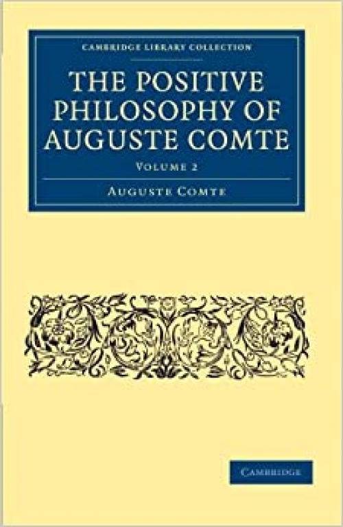 The Positive Philosophy of Auguste Comte: Volume 2 (Cambridge Library Collection - Science and Religion)