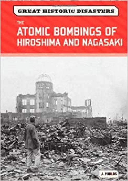 The Atomic Bombings of Hiroshima and Nagasaki (Great Historic Disasters)