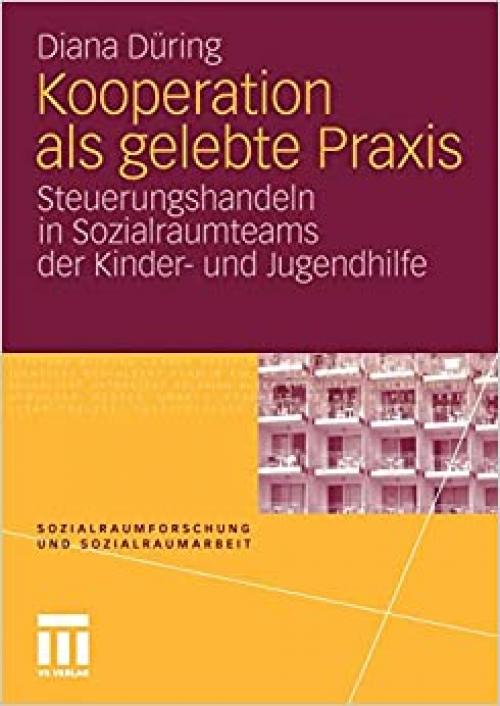 Kooperation als gelebte Praxis: Steuerungshandeln in Sozialraumteams der Kinder- und Jugendhilfe (Sozialraumforschung und Sozialraumarbeit (9)) (German Edition)