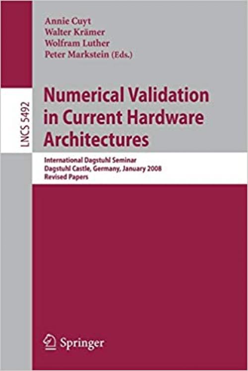 Numerical Validation in Current Hardware Architectures: International Dagstuhl Seminar, Dagstuhl Castle, Germany, January 6-11, 2008, Revised Papers (Lecture Notes in Computer Science (5492))