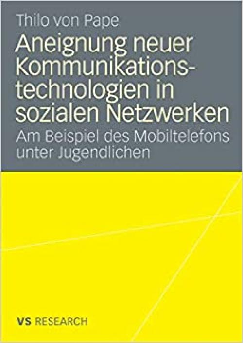 Aneignung neuer Kommunikationstechnologien in sozialen Netzwerken: Am Beispiel des Mobiltelefons unter Jugendlichen (German Edition)