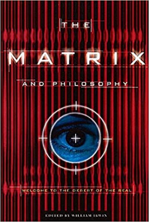 The Matrix and Philosophy: Welcome to the Desert of the Real (Popular Culture and Philosophy (3))