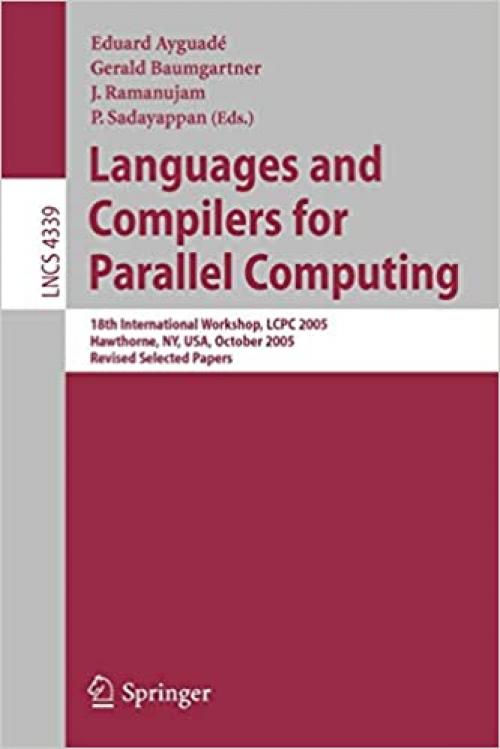 Languages and Compilers for Parallel Computing: 18th International Workshop, LCPC 2005, Hawthorne, NY, USA, October 20-22, 2005, Revised Selected Papers (Lecture Notes in Computer Science (4339))