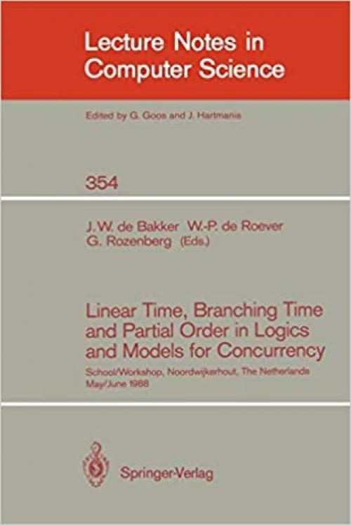 Linear Time, Branching Time and Partial Order in Logics and Models for Concurrency: School/Workshop, Noordwijkerhout, The Netherlands, May 30 - June 3, 1988 (Lecture Notes in Computer Science (354))