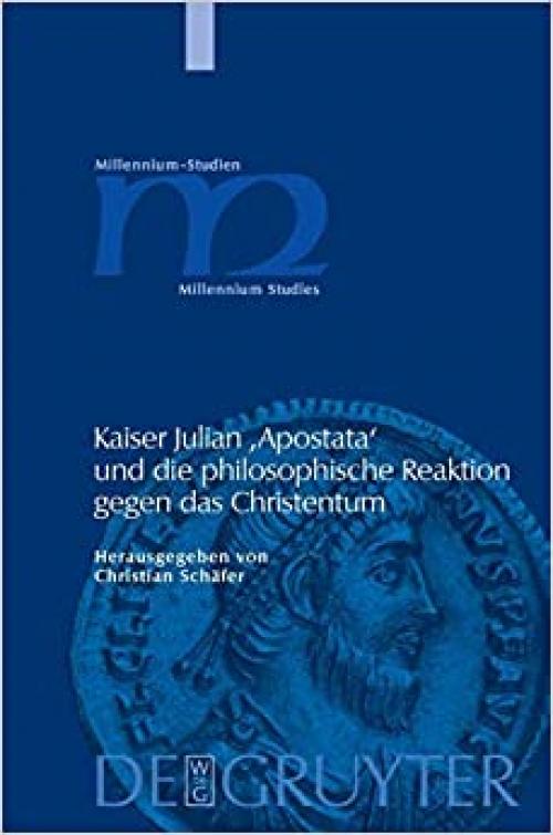 Kaiser Julian 'Apostata' und die philosophische Reaktion gegen das Christentum (Millennium-Studien/Millennium Studies) (German Edition)