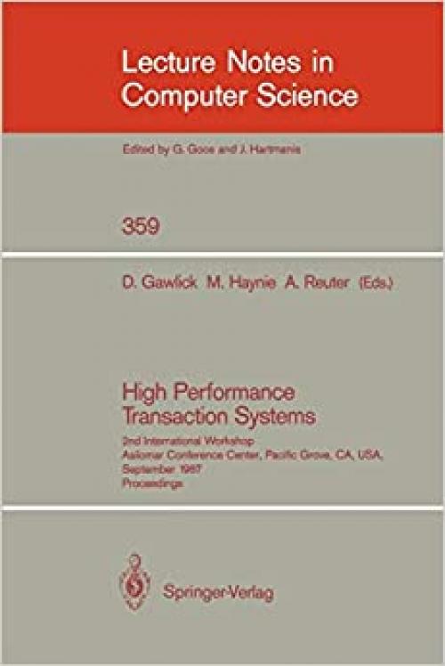 High Performance Transaction Systems: 2nd International Workshop, Asilomar Conference Center, Pacific Grove, CA, USA, September 28-30, 1987. Proceedings (Lecture Notes in Computer Science (359))