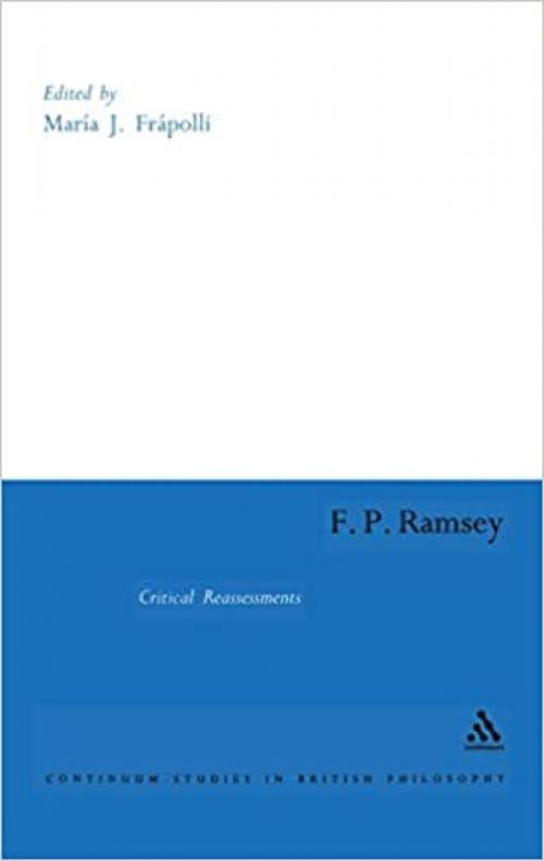 F. P. Ramsey: Critical Reassessments (Continuum Studies in British Philosophy)