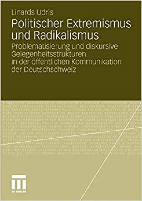 Politischer Extremismus und Radikalismus: Problematisierung und diskursive Gelegenheitsstrukturen in der öffentlichen Kommunikation der Deutschschweiz (German Edition)