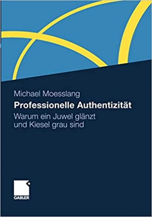 Professionelle Authentizität: Warum ein Juwel glänzt und Kiesel grau sind (German Edition)