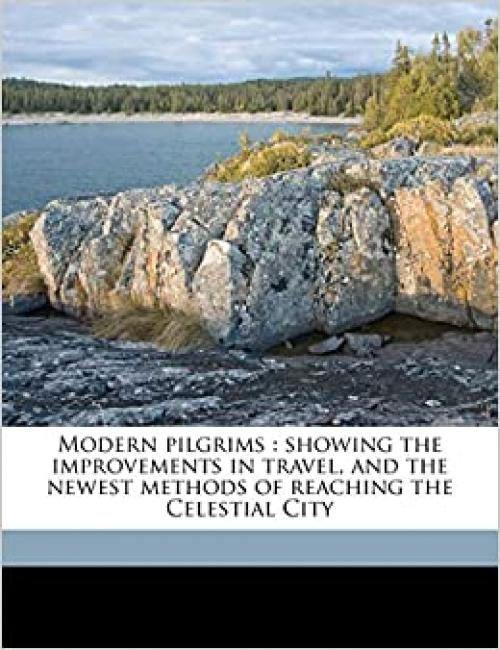 Modern pilgrims: showing the improvements in travel, and the newest methods of reaching the Celestial City Volume 2